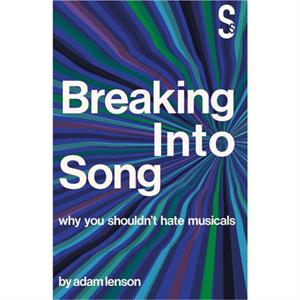 Breaking into Song Why You Shouldnt Hate Musicals by Adam Lenson