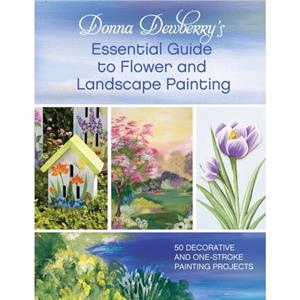 Donna Dewberrys Essential Guide to Flower and Landscape Painting by Donna Dewberry