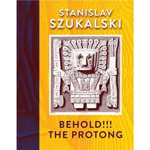 Behold The Protong by By artist Stanislav Szukalski & Edited by Glenn Bray & Edited by Lena Zwalve