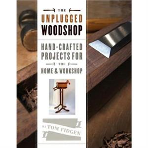 Unplugged Woodshop The by T Fidgen