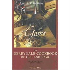 The Derrydale Game Cookbook by L. P. De Gouy