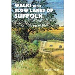 Walks in the Slow Lanes of Suffolk by Angie Jones