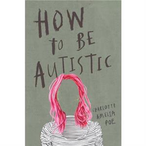 How To Be Autistic by Charlotte Amelia Poe