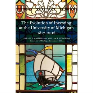 The Evolution of Investing at the University of Michigan 18172016 by Rafael Castilla