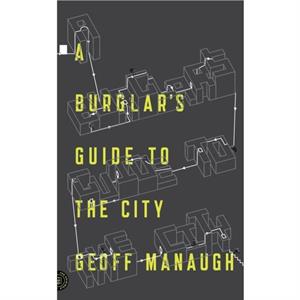 A Burglars Guide to the City by Geoff Manaugh