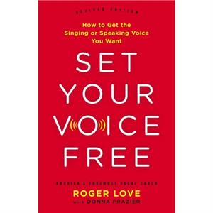 Set Your Voice Free Expanded Edition  How to Get the Singing or Speaking Voice You Want by Roger Love & Donna Frazier