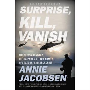 Surprise Kill Vanish  The Secret History of CIA Paramilitary Armies Operators and Assassins by Annie Jacobsen