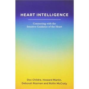 Heart Intelligence Connecting with the Intuitive Guidance of the Heart by Doc Childre