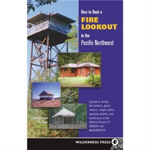 How to Rent a Fire Lookout in the Pacific Northwest by Tom Foley