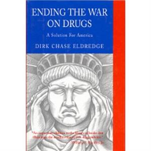 Ending the War on Drugs by Dirk Chase Eldredge