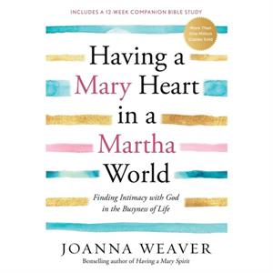 Having a Mary Heart in a Martha World by Joanna Weaver