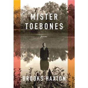 Mister Toebones by Brooks Haxton