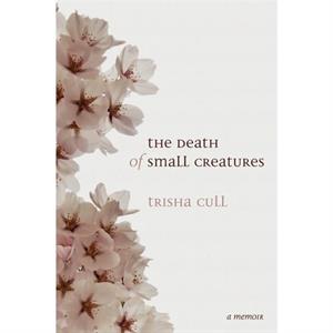 Death of Small Creatures by Trisha Cull