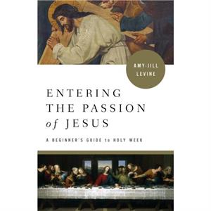 Entering the Passion of Jesus by AmyJill Levine