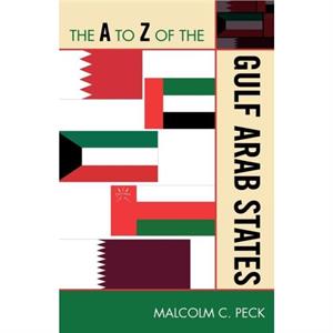 The A to Z of the Gulf Arab States by Malcolm C. Peck