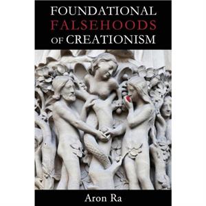 Foundational Falsehoods of Creationism by Aron Ra