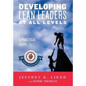 Developing Lean Leaders at All Levels by Jeffrey K. Liker