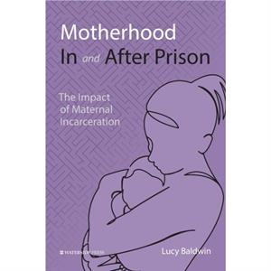 Motherhood In and After Prison by Lucy Baldwin