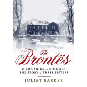 The Brontes  Wild Genius on the Moors The Story of a Literary Family by Juliet Barker