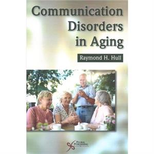 Communication Disorders in Aging by Raymond H. Hull