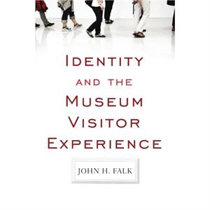 Identity and the Museum Visitor Experience by John H Falk