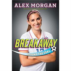 Breakaway  Beyond the Goal by Alex Morgan