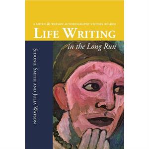 Life Writing in the Long Run by Sidonie Ann Smith