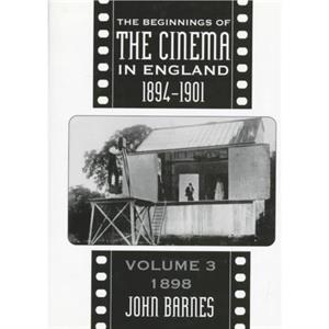 The Beginnings Of The Cinema In England18941901 Volume 3 by John Barnes