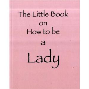 The Little Book on How to be a Lady by Amanda Thomas