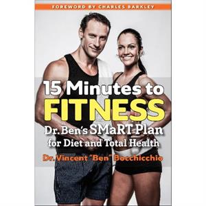 15 Minutes to Fitness  Dr. Bens SMaRT Plan for Diet and Total Health by Vincent Ben Bocchicchio & Foreword by Charles Barkley