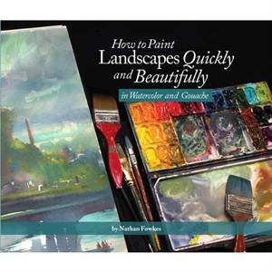 How to Paint Landscapes Quickly and Beautifully in Watercolor and Gouache by Nathan Fowkes