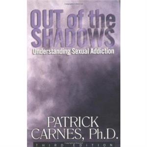 Out Of The Shadows Understanding Sexual Addiction by Patrick J Carnes