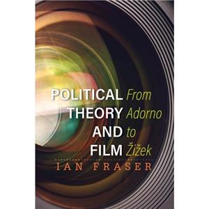 Political Theory and Film  From Adorno to Zizek by Ian Fraser