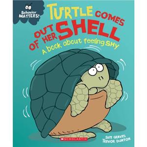 Turtle Comes Out of Her Shell Behavior Matters  A Book about Feeling Shy by Sue Graves & Illustrated by Trevor Dunton