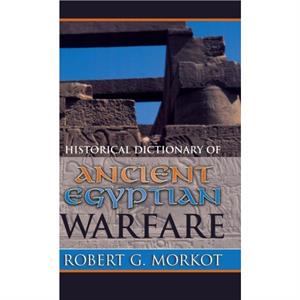 Historical Dictionary of Ancient Egyptian Warfare by Robert G. Morkot