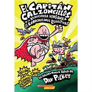 El Capitan Calzoncillos Y La Asquerosa Venganza de Los Robocalzones Radioactivos Captain Underpants 10  spanish Language Edition of Captain Underpants and the Revolting Revenge of the Radioactive by D