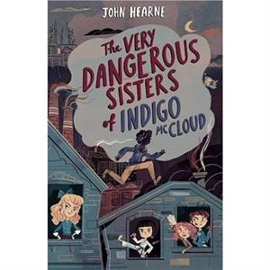 The Very Dangerous Sisters of Indigo McCloud by John Hearne