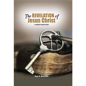 The Revelation of Jesus Christ by Tom H Ratcliffe