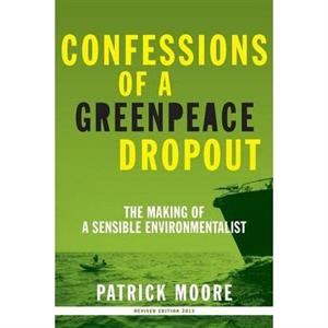 Confessions of a Greenpeace Dropout by Patrick Albert Moore