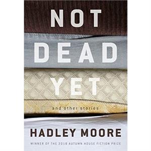 Not Dead Yet and Other Stories by Hadley Moore