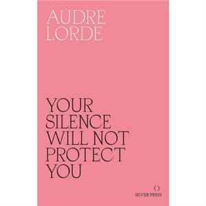 Your Silence Will Not Protect You by Audre Lorde