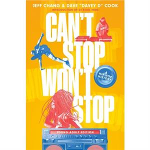 Cant Stop Wont Stop young Adult Edition  A HipHop History by Jeff Chang & Dave Davey D Cook & Introduction by DJ Cool Herc