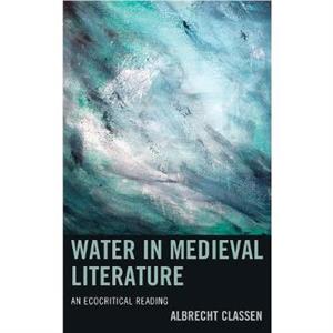 Water in Medieval Literature by Albrecht Classen