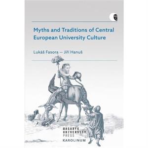 Myths and Traditions of Central European University Culture by Jiri Hanus