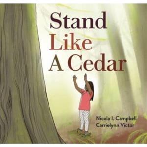 Stand Like a Cedar by Nicola I. Campbell