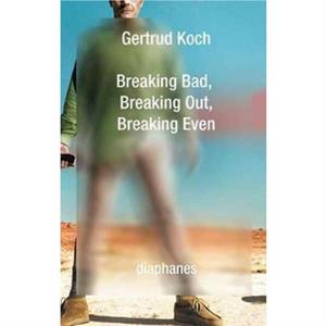 Breaking Bad Breaking Out Breaking Even by Gertrud Koch