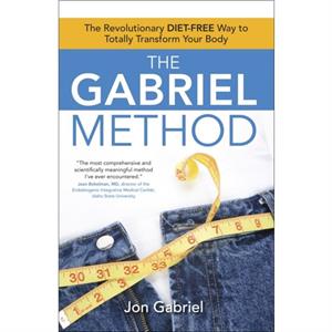 The Gabriel Method The Revolutionary DietFree Way to Totally Transform Your Body by Jon Gabriel
