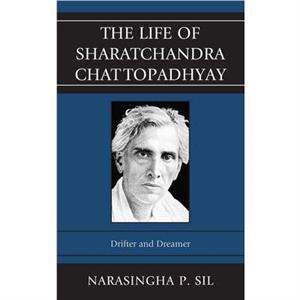 The Life of Sharatchandra Chattopadhyay by Narasingha P. Sil