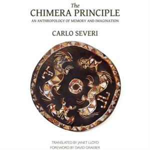 The Chimera Principle  An Anthropology of Memory and Imagination by David Graeber