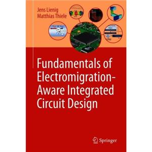 Fundamentals of ElectromigrationAware Integrated Circuit Design by Jens Lienig